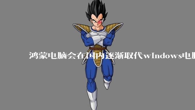 鸿蒙电脑会在国内逐渐取代windows电脑吗？