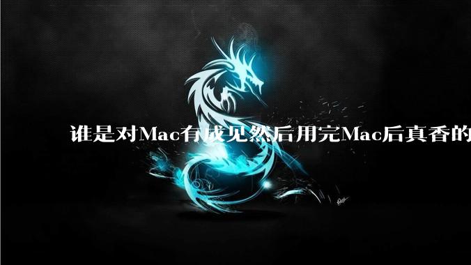 谁是对Mac有成见然后用完Mac后真香的？